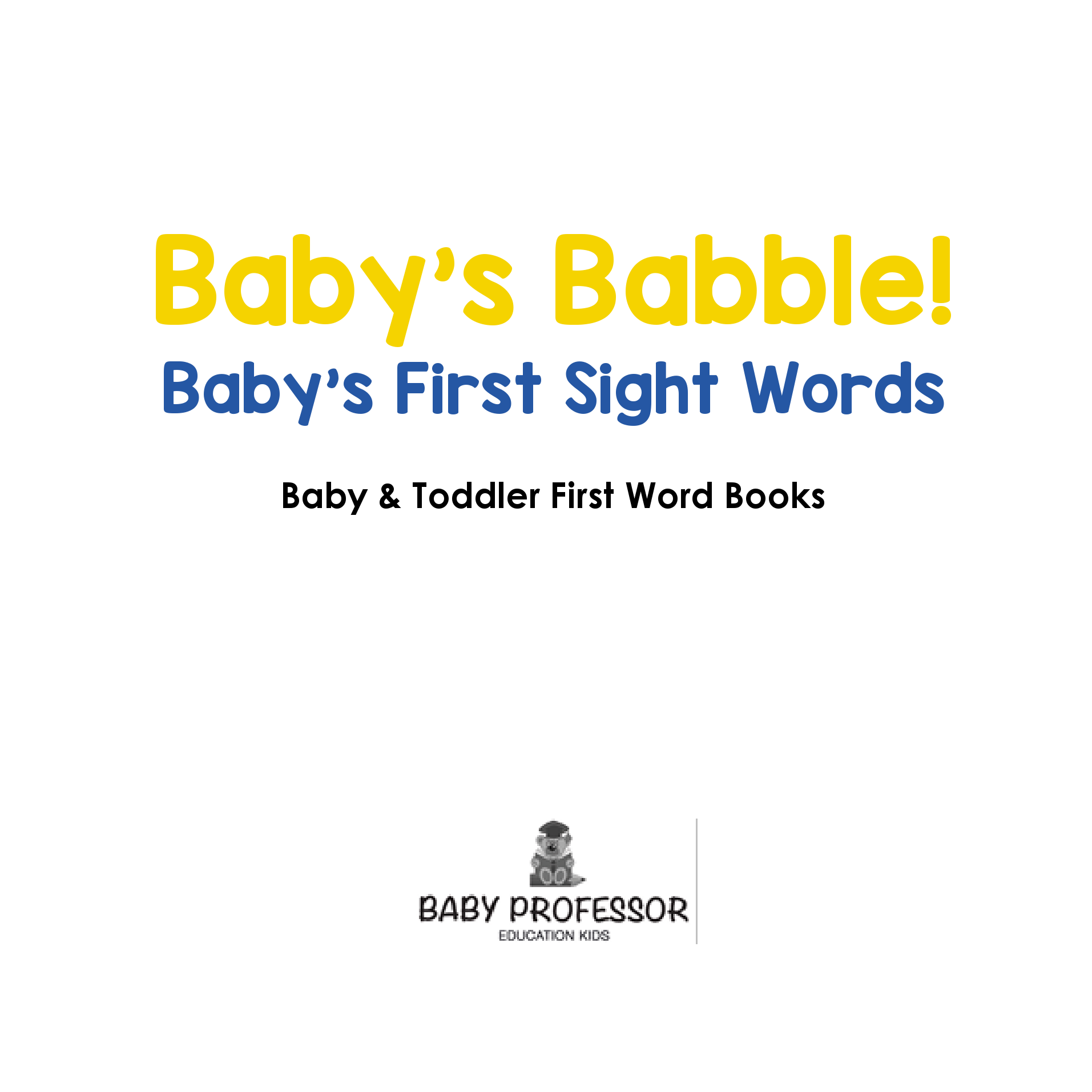Baby's Babble! Baby's First Sight Words. - Baby & Toddler First Word Books
