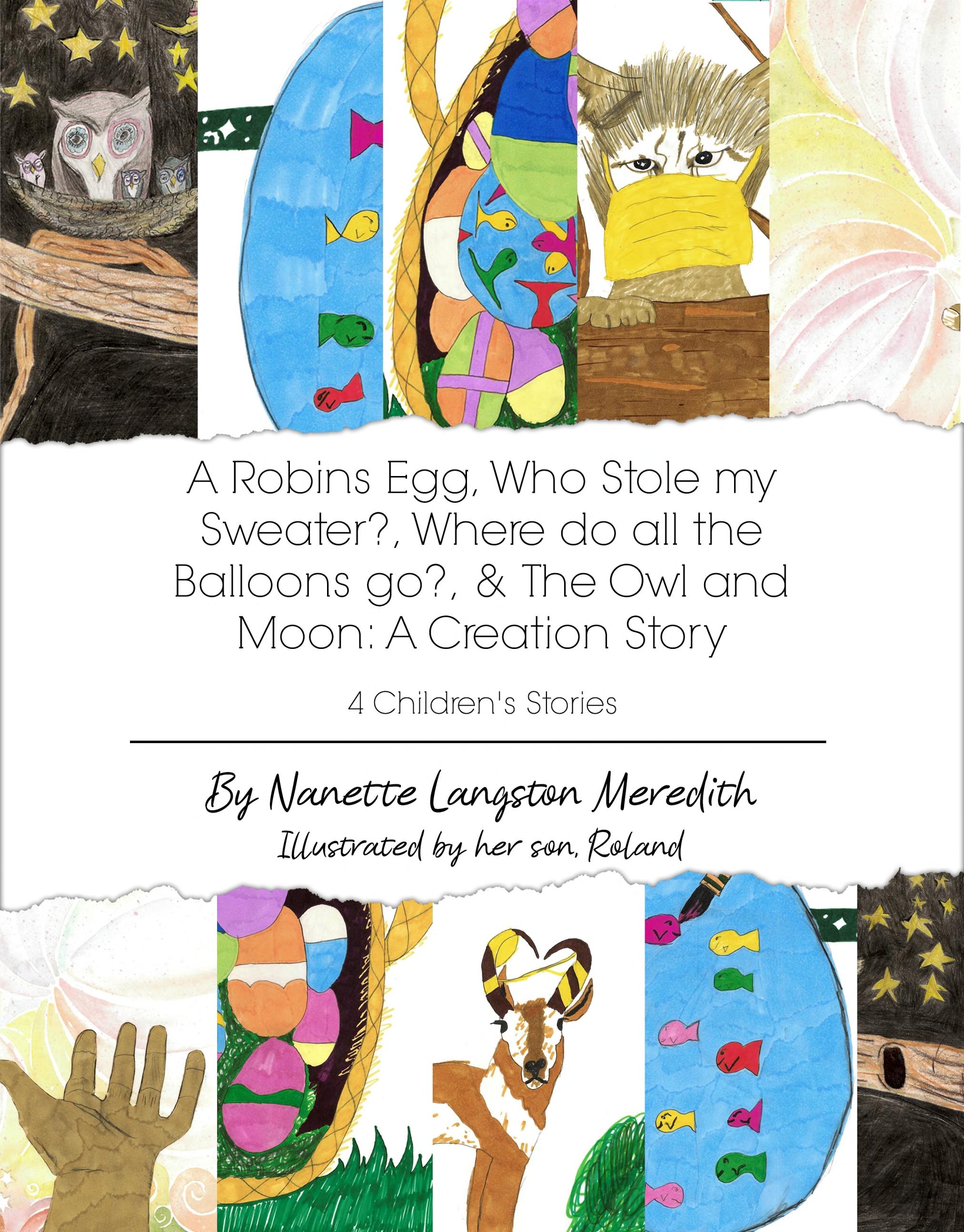 4 Children's Stories : A Robins Egg, Who Stole My Sweater?, Where Do All the Balloons Go?, & the Owl and Moon