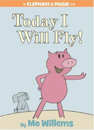 Today I Will Fly! (Elephant and Piggie)