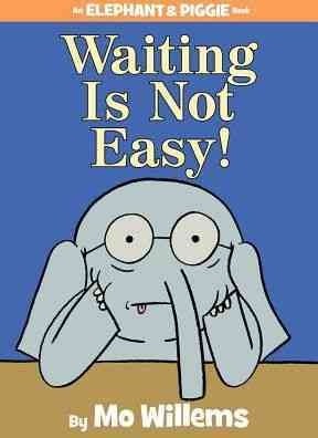 Waiting is not easy! (An Elephant & Piggie Book)